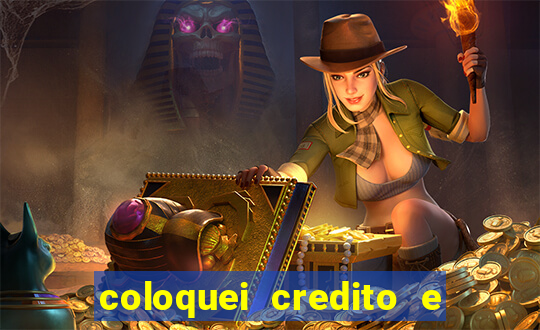 coloquei credito e nao caiu vivo